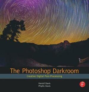 The Photoshop Darkroom: Creative Digital Post-Processing by Phyllis Davis, Harold Davis