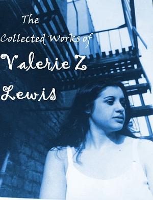 The Collected Works of Valerie Z. Lewis by Valerie Z. Lewis