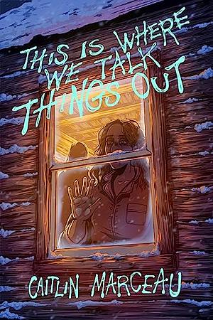 This Is Where We Talk Things Out by Caitlin Marceau