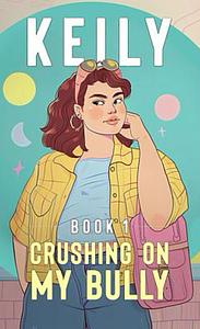 Keily: Crushing On My Bully by Manjari