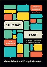 They Say / I Say: The Moves That Matter in Academic Writing, with 2016 MLA Update by Gerald Graff