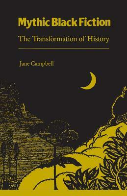Mythic Black Fiction: Transformation of History by Jane Campbell