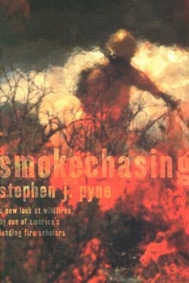 Smokechasing by Stephen J. Pyne