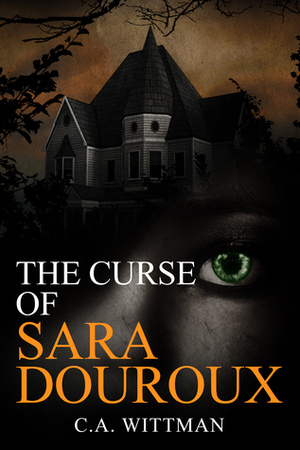 The Curse of Sara Douroux by C.A. Wittman