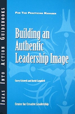 Building an Authentic Leadership Image by Corey Criswell, David Campbell