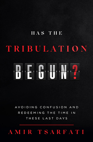 Has the Tribulation Begun?: Avoiding Confusion and Redeeming the Time in These Last Days by Amir Tsarfati