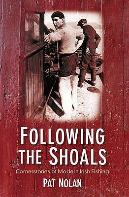 Following the Shoals: Cornerstones of Modern Irish Fishing by Pat Nolan