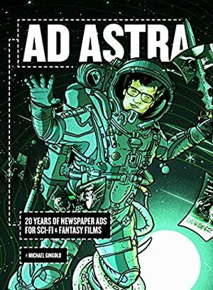 Ad Astra: 20 Years of Newspaper Ads for Sci-Fi & Fantasy Films by Michael Gingold, Larry Karaszewski