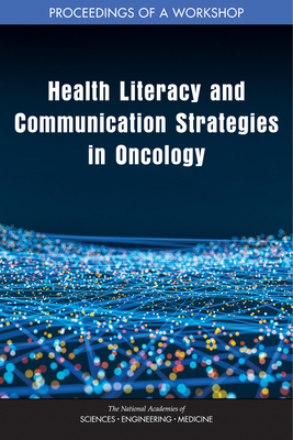 Health Literacy and Communication Strategies in Oncology: Proceedings of a Workshop by Board on Health Care Services, National Academies of Sciences Engineeri, Health and Medicine Division