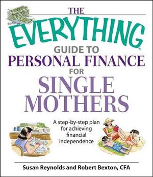 The Everything Guide to Personal Finance for Single Mothers Book: A Step-By-Step Plan for Achieving Financial Independence by Susan Reynolds, Robert Bexton