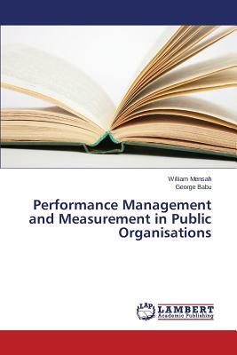 Performance Management and Measurement in Public Organisations by Babu George, Mensah William