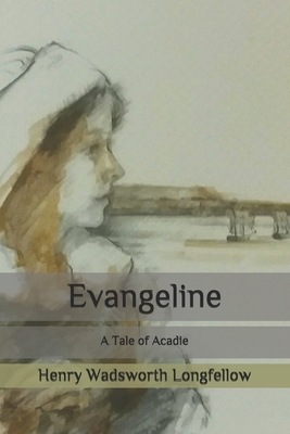 Evangeline: A Tale of Acadie by Henry Wadsworth Longfellow