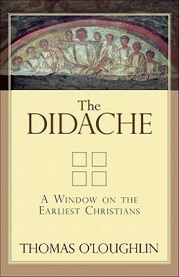 The Didache: A Window On The Earliest Christians by Thomas O'Loughlin