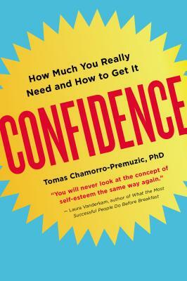 Confidence: How Much You Really Need and How to Get It by Tomas Chamorro-Premuzic