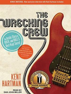 The Wrecking Crew: The Inside Story of Rock and Roll's Best-Kept Secret by Kent Hartman