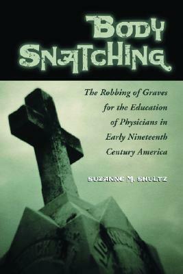 Body Snatching: The Robbing of Graves for the Education of Physicians in Early Nineteenth Century America by Suzanne M. Shultz