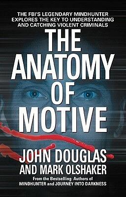  The Anatomy of Motive: The FBI's Legendary Mindhunter Explores the Key to Understanding and Catching Violent Criminals by John E. Douglas, Mark Olshaker