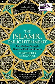 The Islamic Enlightenment: The Modern Struggle Between Faith and Reason by Christopher de Bellaigue