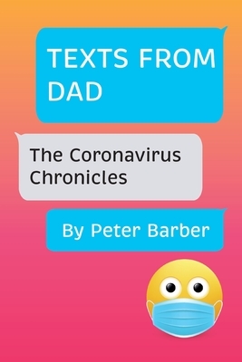 Texts From Dad: The Coronavirus Chronicles by Peter Barber