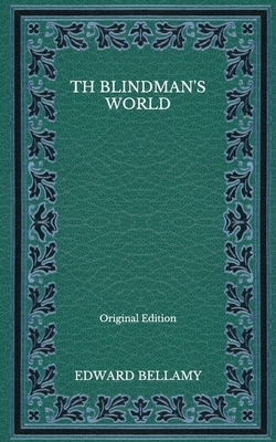 Th Blindman's World - Original Edition by Edward Bellamy