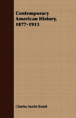 Contemporary American History, 1877-1913 by Charles Austin Beard