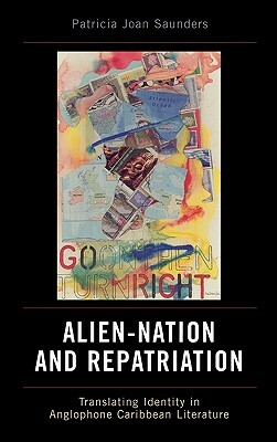 Alien-Nation and Repatriation: Translating Identity in Anglophone Caribbean Literature by Patricia Joan Saunders