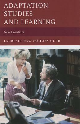 Adaptation Studies and Learning: New Frontiers by Tony Gurr, Laurence Raw
