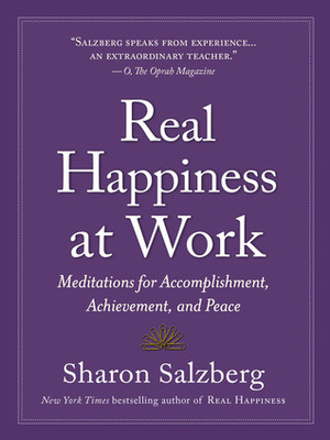 Real Happiness at Work: Meditations for Accomplishment, Achievement, and Peace by Sharon Salzberg