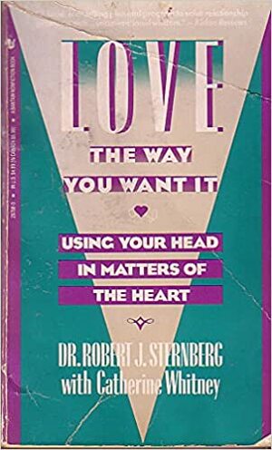 Love, the Way You Want It: Using Your Head in Matters of the Heart by Robert J. Sternberg, Catherine Whitney