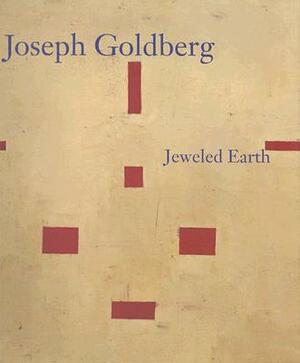 Joseph Goldberg: Jeweled Earth by Regina Hackett, Nathan Kernan