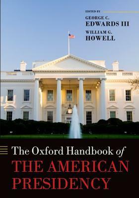 The Oxford Handbook of the American Presidency by William G. Howell, George C. Edwards III