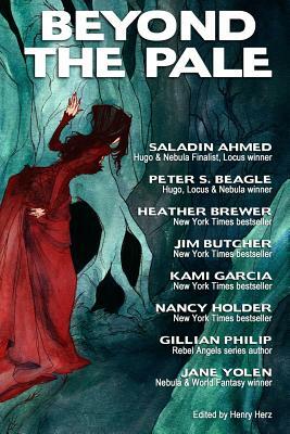 Beyond the Pale: A Fantasy Anthology by Saladin Ahmed, Peter S. Beagle, Nancy Holder, Jim Butcher, Kami Garcia, Z Brewer, Gillian Philip, Jane Yolen, Rachel Caine