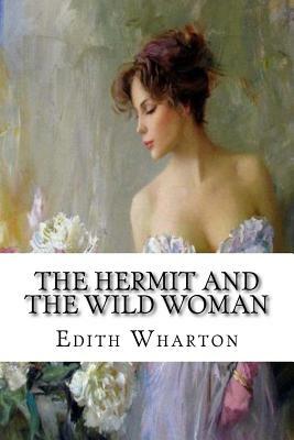 The Hermit And The Wild Woman by Edith Wharton