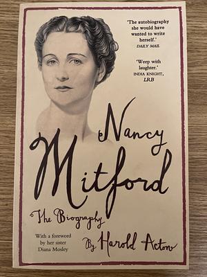 Nancy Mitford: The Biography Edited from Nancy Mitford's Letters by Harold Acton