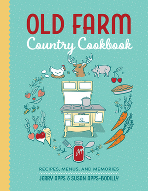 Old Farm Country Cookbook: Recipes, Menus, and Memories by Susan Apps-Bodilly, Jerry Apps