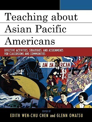 Teaching about Asian Pacific Americans: Effective Activities, Strategies, and Assignments for Classroom and Communities by Glenn Omatsu, Edith Wen-Chu Chen
