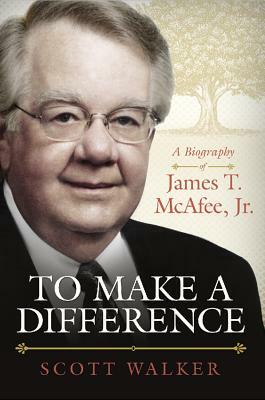 To Make a Difference a Biography of James T. McAfee by Scott Walker