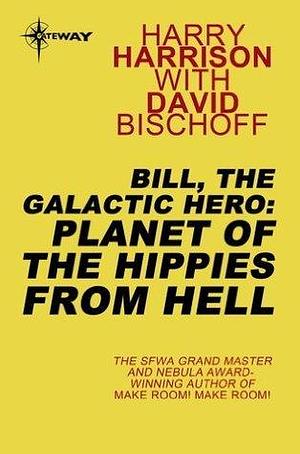 Bill, the Galactic Hero: Planet of the Hippies from Hell by David Bischoff, Harry Harrison, Harry Harrison