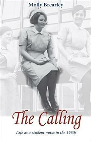 The Calling: Life as a Student Nurse in the 1960s by Molly Brearley
