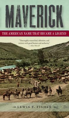 Maverick: The American Name That Became a Legend by Lewis F. Fisher