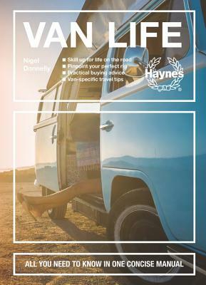 Van Life: Skill Up for Life on the Road - Pinpoint Your Perfect Rig - Practical Buying Advice - Van-Specific Travel Tips - All Y by Nigel Donnelly