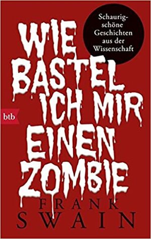 Wie bastel ich mir einen Zombie : schaurig-schöne Geschichten aus der Wissenschaft by Frank Swain