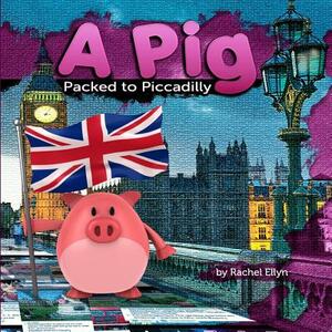 A Pig Packed to Piccadilly by Rachel Ellyn