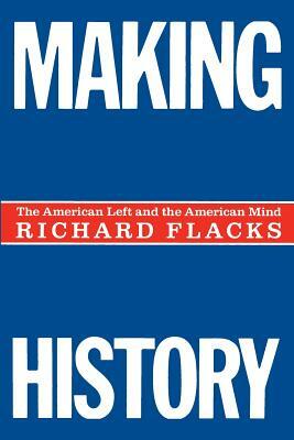 Making History: The American Left and the American Mind by Richard Flacks