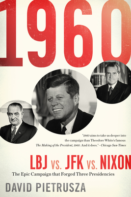 1960: LBJ vs. JFK vs. Nixon--The Epic Campaign That Forged Three Presidencies by David Pietrusza