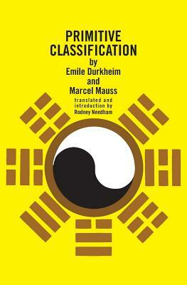 Primitive Classification by Marcel Mauss, Emile Durkheim
