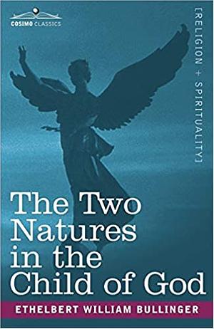 The Two Natures in the Child of God by E.W. Bullinger