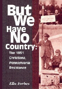 But We Have No Country: The 1851 Christiana, Pennsylvania Resistance by Ella Forbes