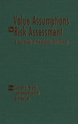 Value Assumptions in Risk Assessment: A Case Study of the Alachlor Controversy by Lawrence Haworth, Brenda Lee, Conrad G. Brunk