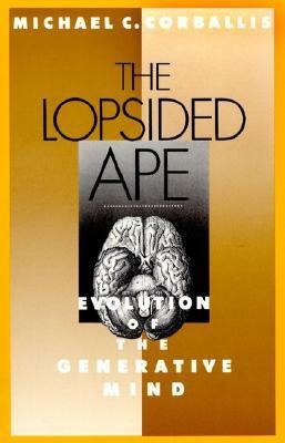 The Lopsided Ape: Evolution of the Generative Mind by Michael C. Corballis